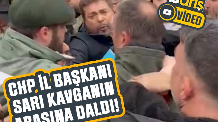 CHP İl Başkanı Sarı kavganın arasına daldı!
