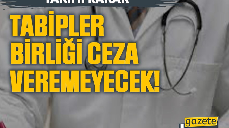 Tarihi karar: Tabipler Birliği ceza veremeyecek!