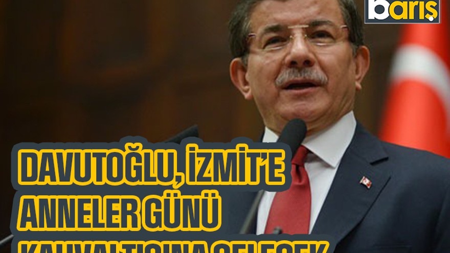 Davutoğlu, İzmit’e Anneler Günü kahvaltısına gelecek