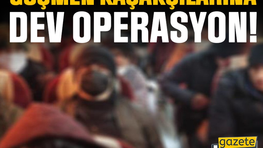 Göçmen kaçakçılarına dev operasyon!