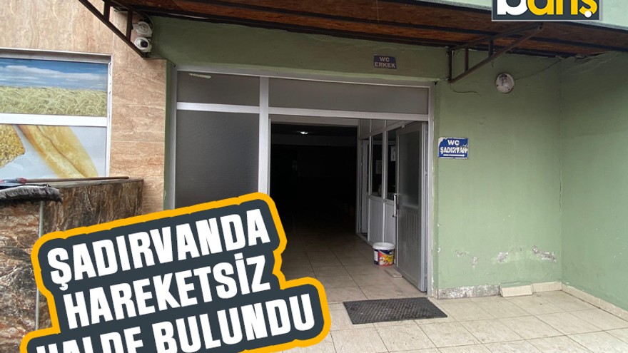 Şadırvanda hareketsiz halde bulundu