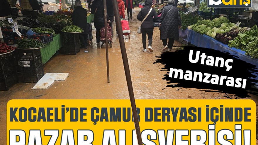 Kocaeli’de çamur deryası içinde pazar alışverişi!