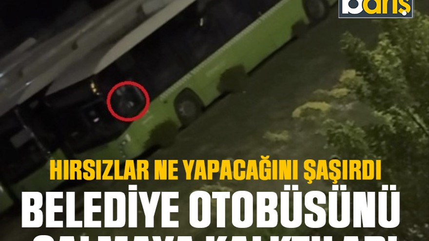 Hırsızlar ne yapacağını şaşırdı: Belediye otobüsünü çalmaya kalktılar!
