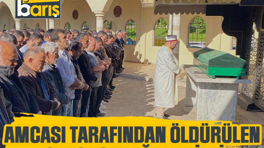 Miras meselesi yüzünden amcası tarafından öldürülen genç toprağa verildi