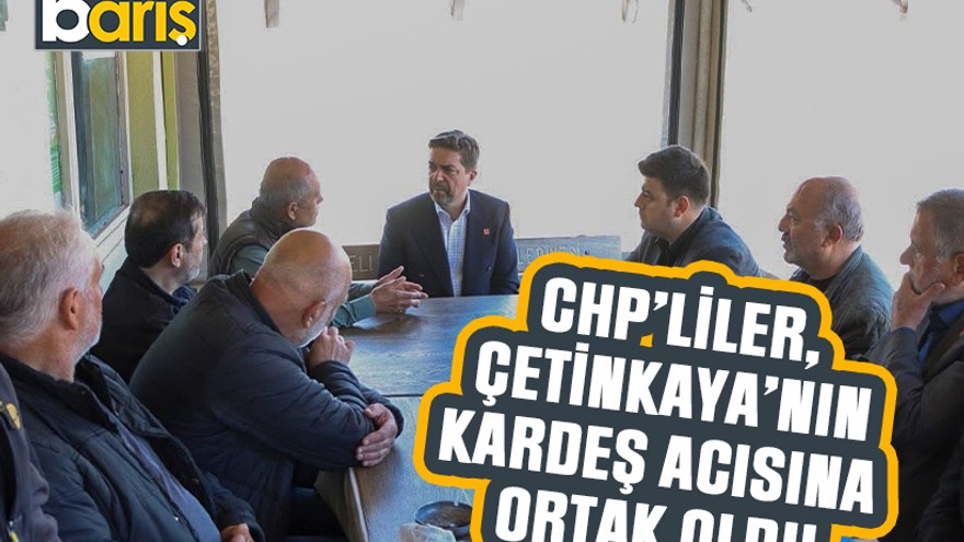 CHP’liler, Çetinkaya’nın kardeş acısına ortak oldu