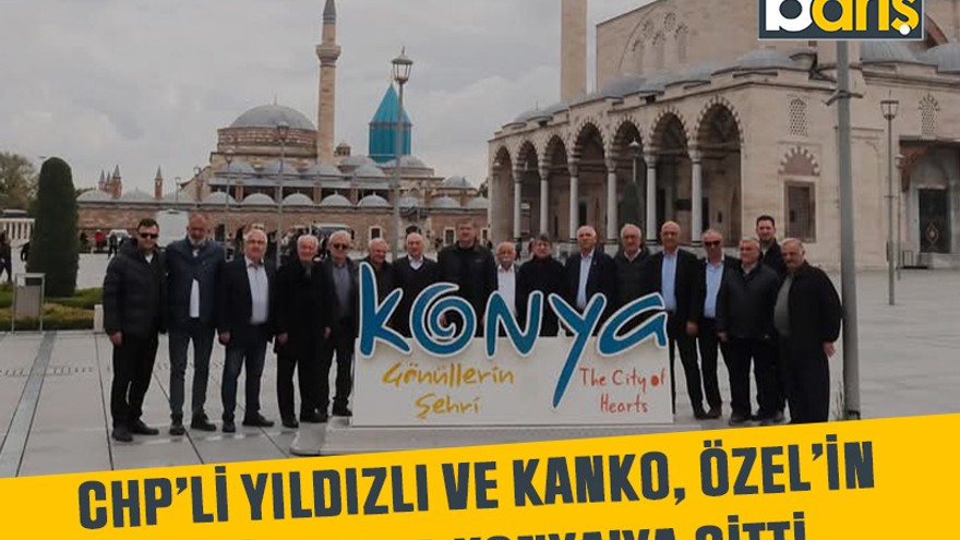 CHP’li Yıldızlı ve Kanko, Özel’in çağrısıyla Konya’ya gitti