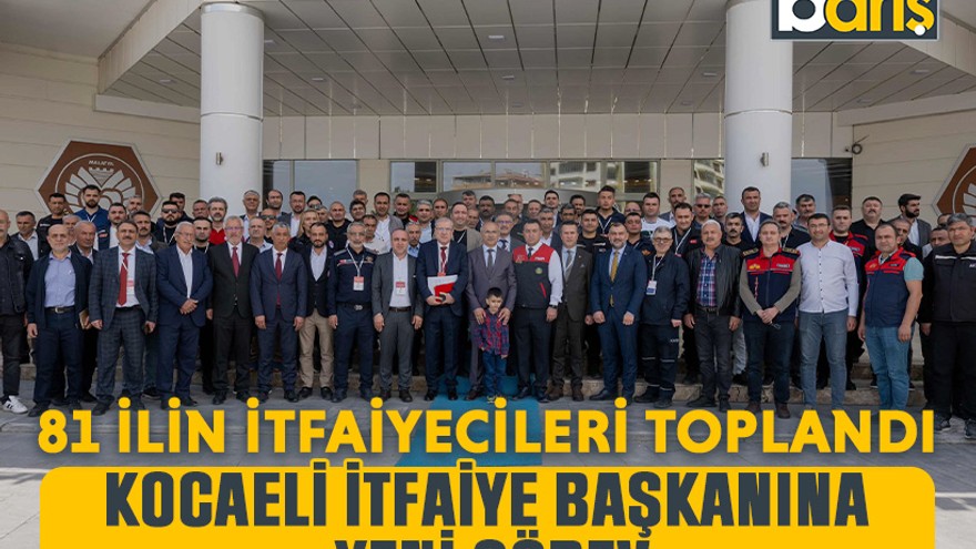 81 ilin itfaiyecileri toplandı: Kocaeli itfaiye başkanına yeni görev