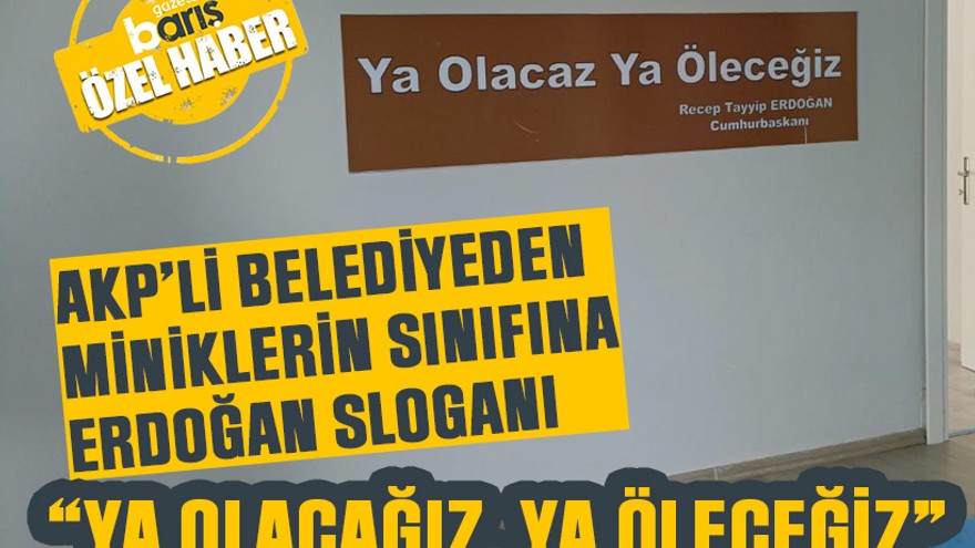 AKP’li belediyeden miniklerin sınıfına Erdoğan sloganı: “Ya olacağız, ya öleceğiz”