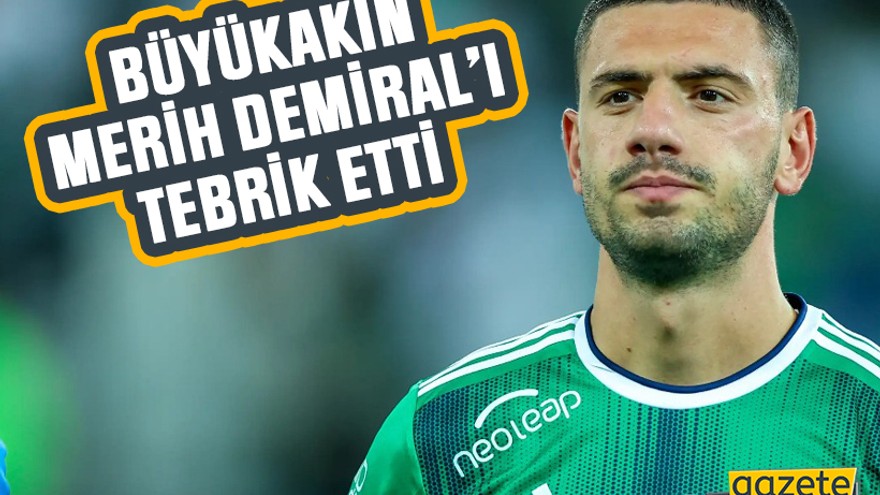 Büyükakın Merih Demiral’ı tebrik etti