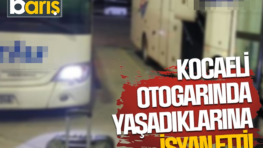 Kocaeli Otogarı'nda yaşadıklarına isyan etti!