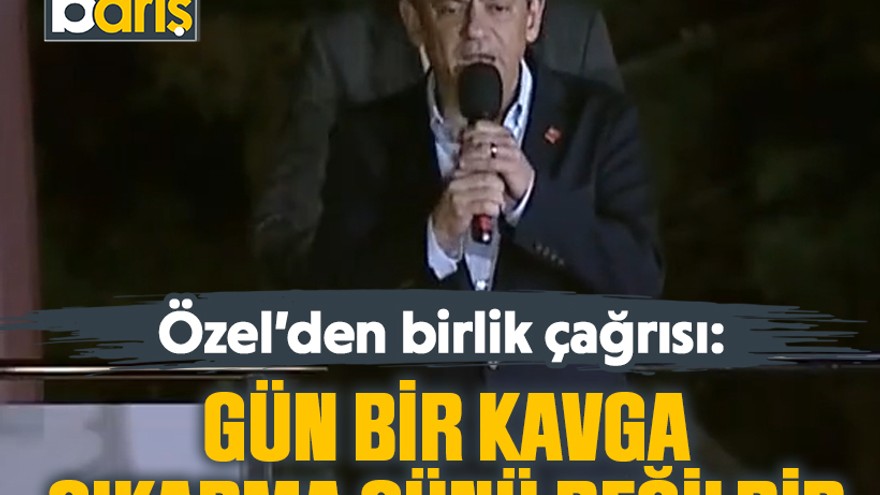 CHP Genel Başkanı Özel: Gün, buradan bir husumet, bir kin, bir kavga çıkarma günü değildir