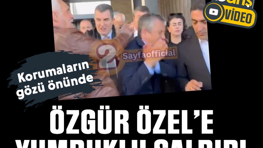 Özgür Özel’e yumruklu saldırı