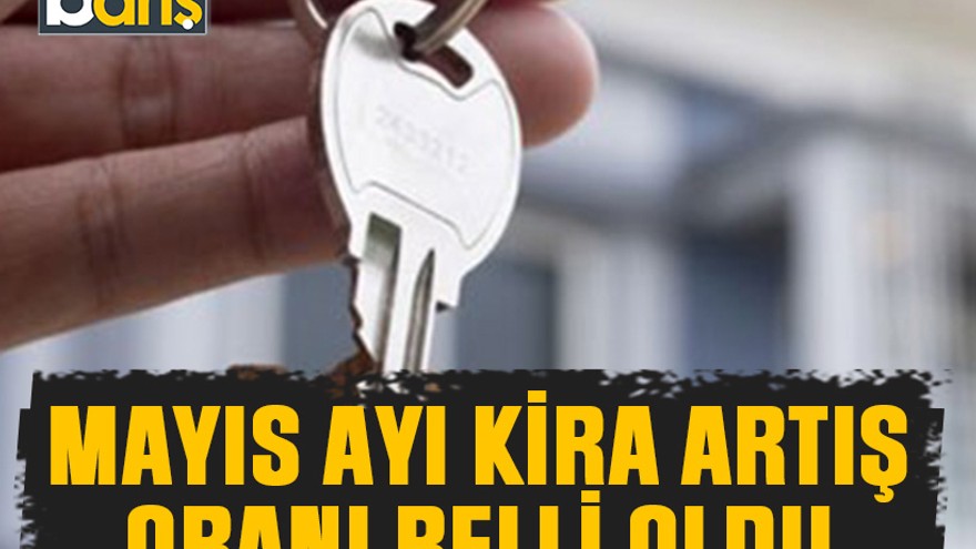 Mayıs ayı kira artış oranı belli oldu