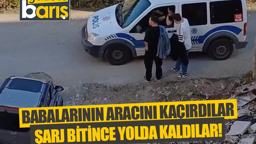 Babalarının aracını kaçırdılar, şarj bitince yolda kaldılar!