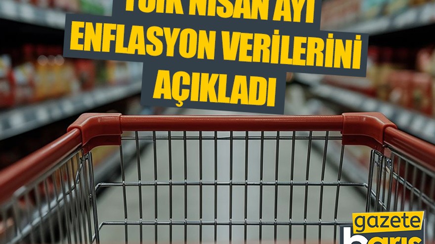 TÜİK nisan ayı enflasyon verilerini açıkladı