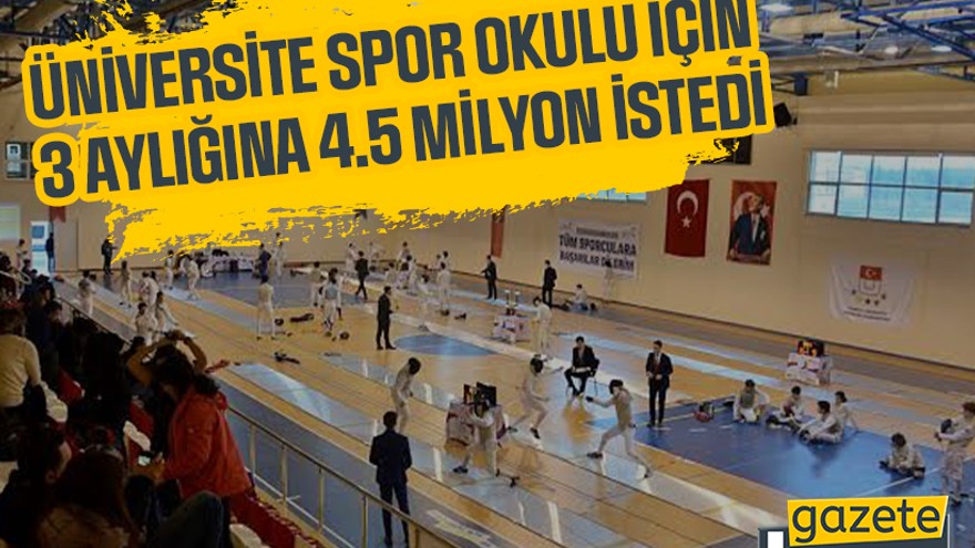 Üniversite spor okulu için 3 aylığına 4.5 milyon istedi