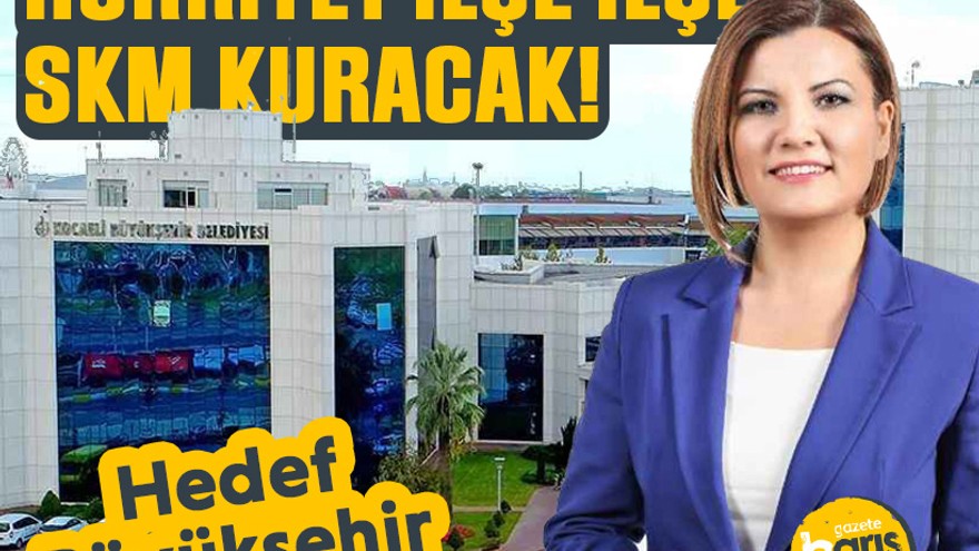 Hürriyet ilçe ilçe SKM kuracak!