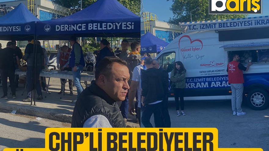 CHP’li belediyeler TÜPRAŞ’ta birbiriyle yarıştı