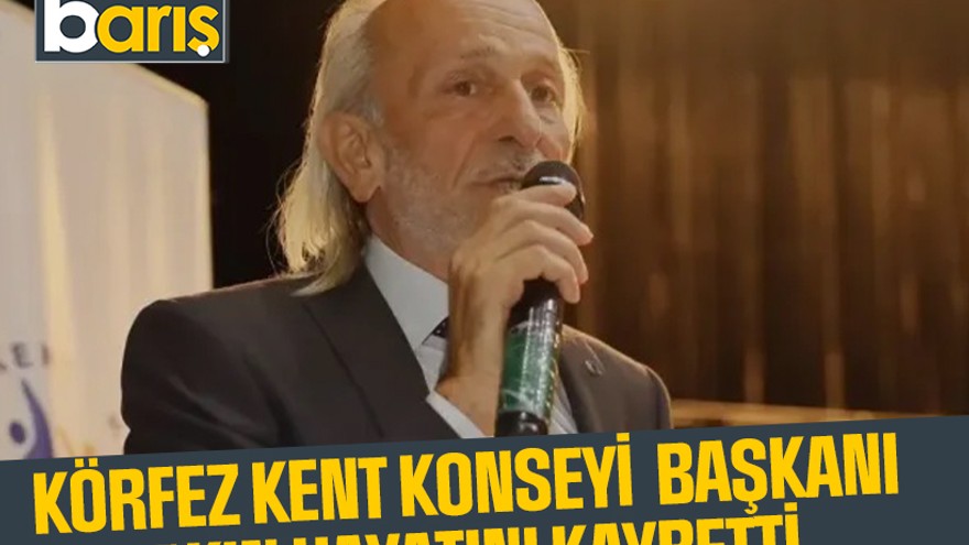 Körfez Kent Konseyi Başkanı Akın hayatını kaybetti