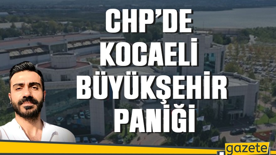 CHP’de Kocaeli Büyükşehir paniği