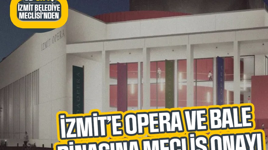 İzmit’e opera ve bale binasına meclis onayı