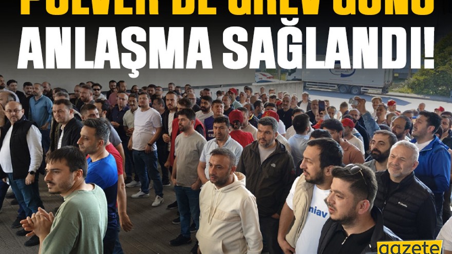 Pulver’de grev günü anlaşma sağlandı!