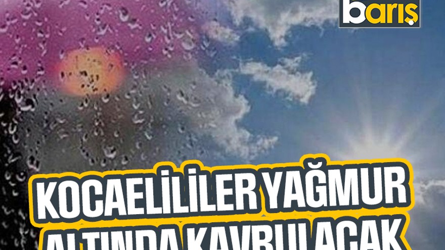 Kocaelililer yağmur altında kavrulacak
