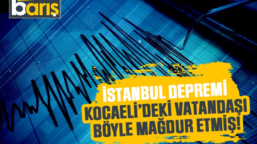 İstanbul depremi, Kocaeli’deki vatandaşı böyle mağdur etmiş!