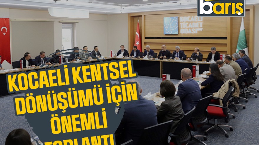 Kocaeli kentsel dönüşümü için önemli toplantı
