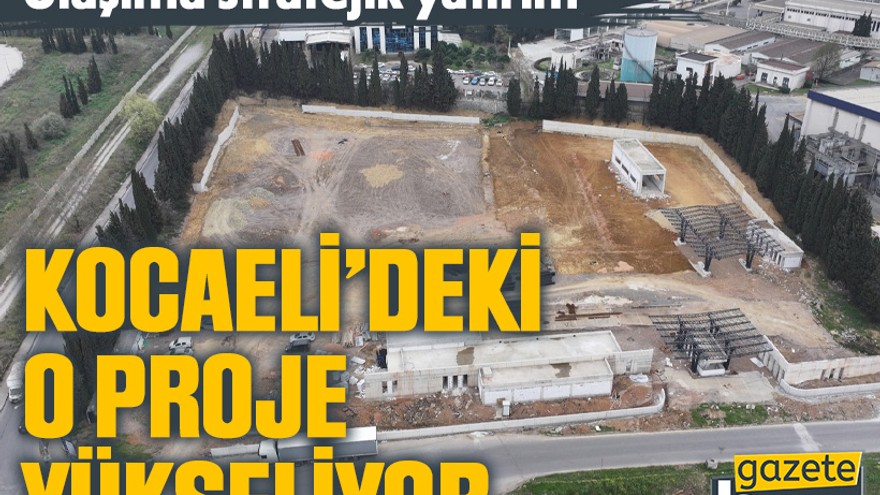 Kocaeli’deki o proje yükseliyor