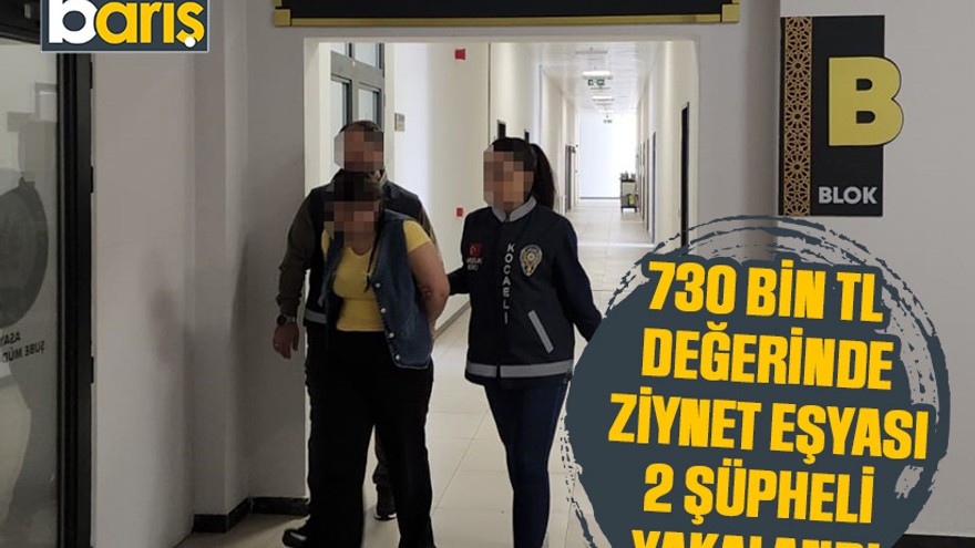 730 bin TL değerinde ziynet eşyası çalan 2 şüpheli yakalandı!