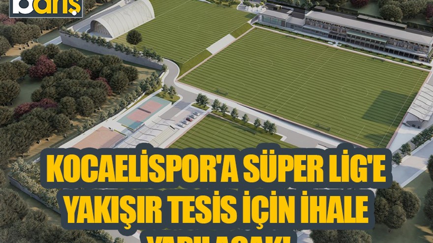 Kocaelispor'a Süper Lig'e yakışır tesis için ihale yapılacak!