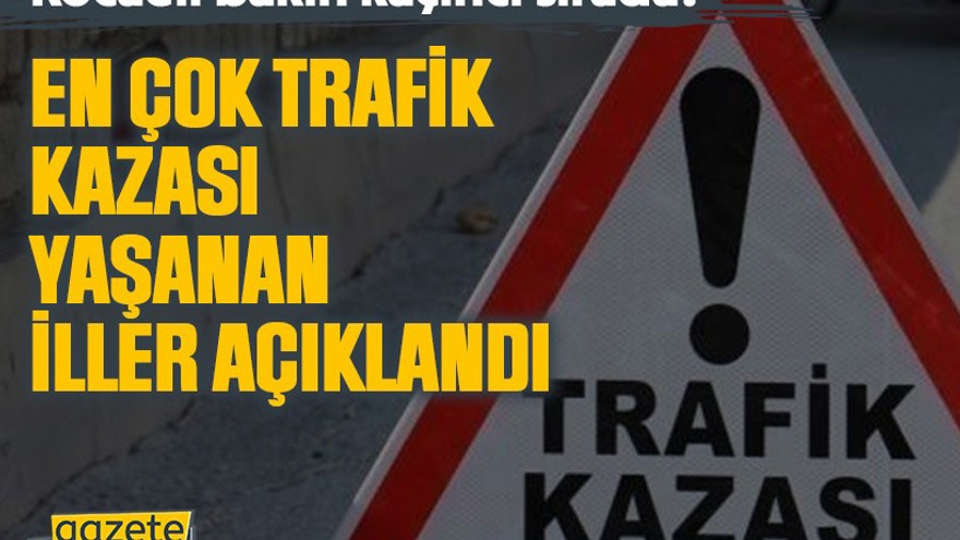 Kocaeli bakın kaçıncı sırada? En çok trafik kazası yaşanan iller açıklandı
