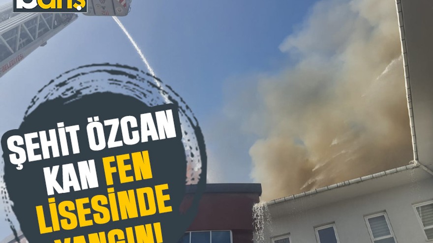 Şehit Özcan Kan Fen Lisesinde yangın!