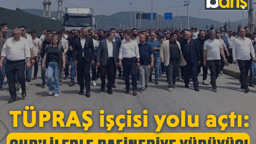TÜPRAŞ işçisi yolu açtı: CHP’lilerle rafineriye yürüyüş!