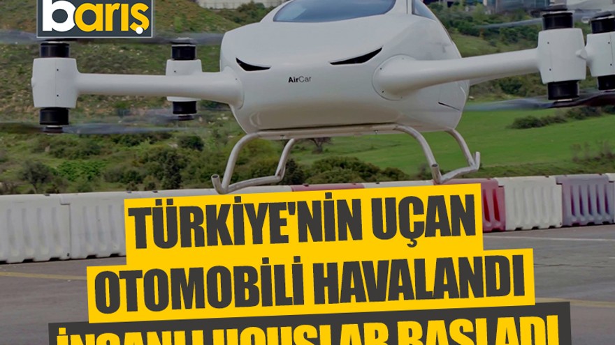 Türkiye'nin uçan otomobili havalandı: İnsanlı uçuşlar başladı
