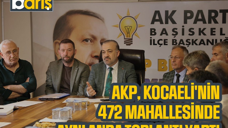 AKP, Kocaeli'nin 472 mahallesinde aynı anda toplantı yaptı