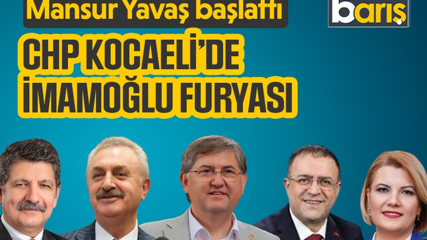 Mansur Yavaş başlattı: CHP Kocaeli’de İmamoğlu furyası