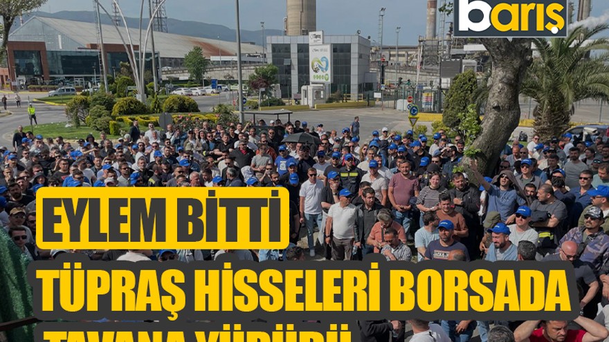 Eylem bitti, TÜPRAŞ hisseleri borsada tavana yürüdü