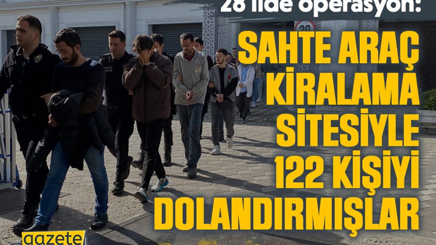 28 ilde operasyon: Sahte araç kiralama sitesiyle 122 kişiyi dolandırmışlar