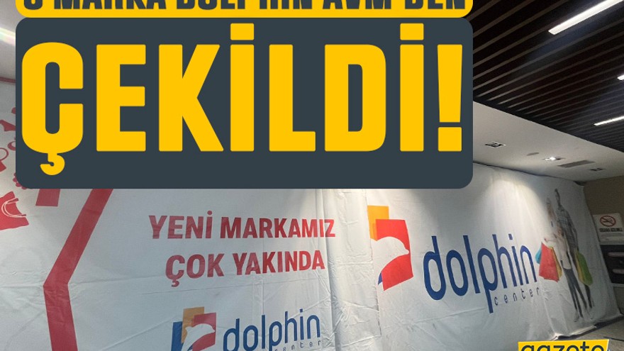 3 marka Dolphin AVM’den çekildi!