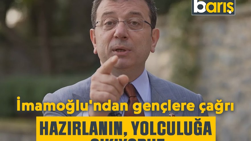 İmamoğlu'ndan gençlere çağrı: Hazırlanın, yolculuğa çıkıyoruz