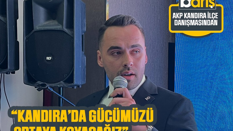 "Kandıra’da gücümüzü ortaya koyacağız"