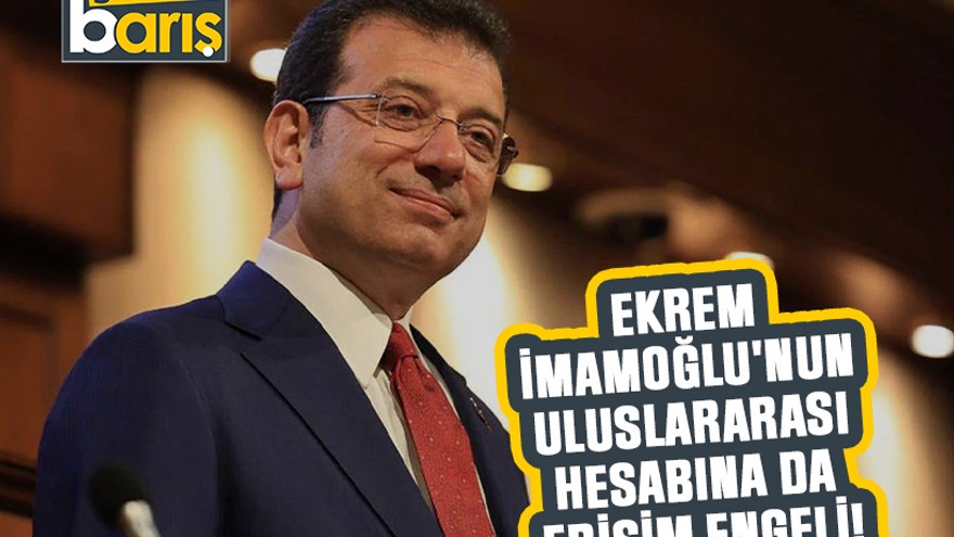 Ekrem İmamoğlu'nun uluslararası hesabına da erişim engeli!