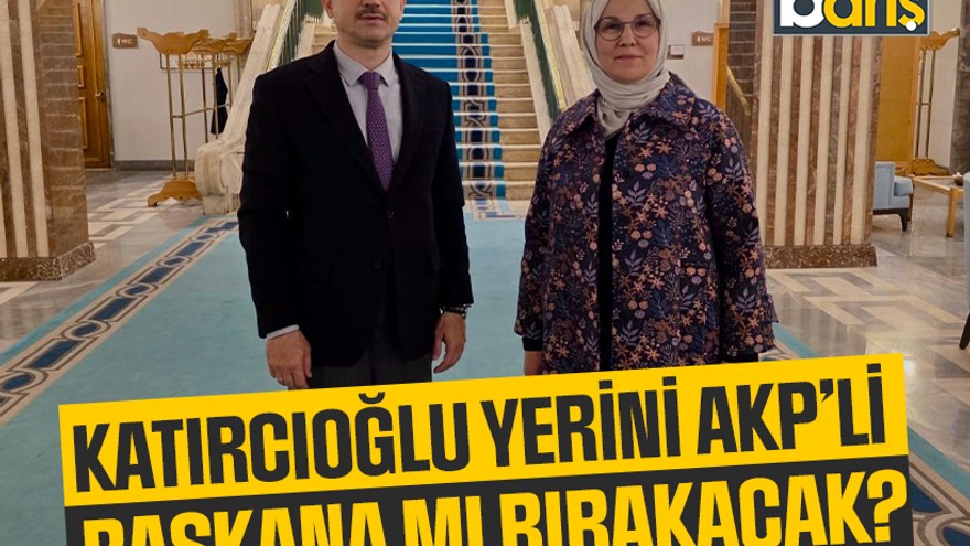 Katırcıoğlu yerini AKP’li başkana mı bırakacak?