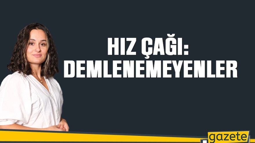 Hız çağı: Demlenemeyenler