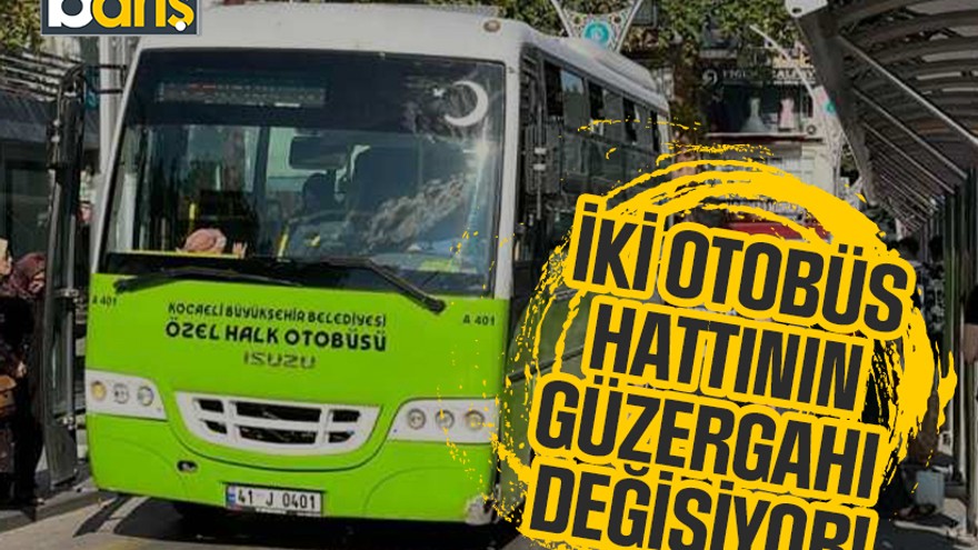 İki otobüs hattının güzergahı değişiyor!