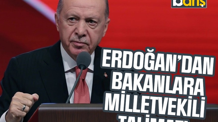 Erdoğan’dan bakanlara milletvekili talimatı