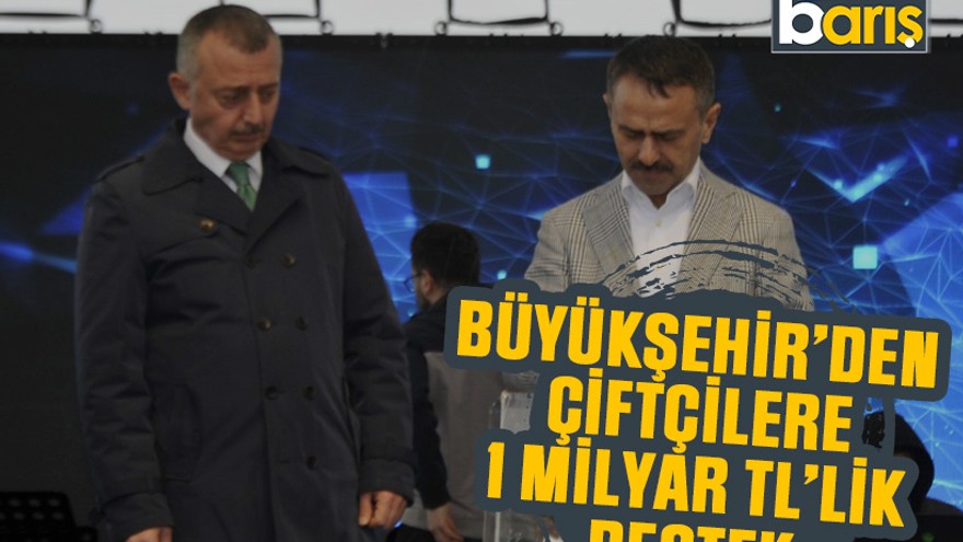 Büyükşehir’den çiftçilere 1 milyar TL’lik destek