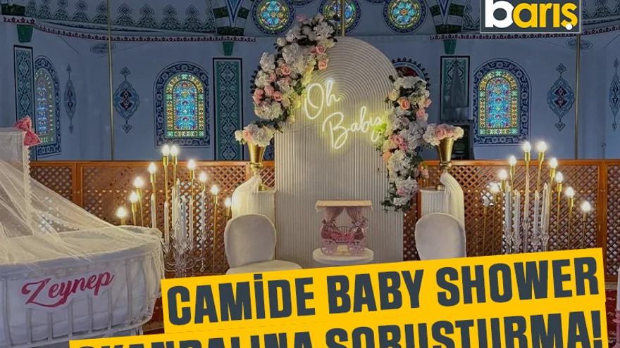 Camide baby shower skandalına soruşturma!
